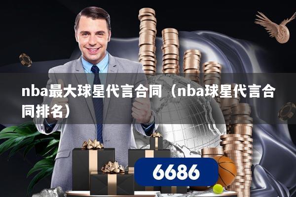nba最大球星代言合同（nba球星代言合同排名）