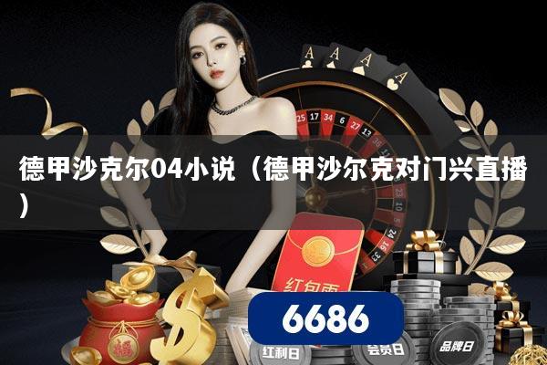 德甲沙克尔04小说（德甲沙尔克对门兴直播）