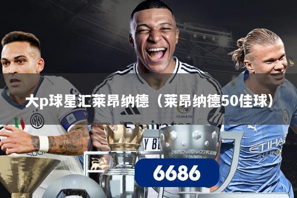 大p球星汇莱昂纳德（莱昂纳德50佳球）