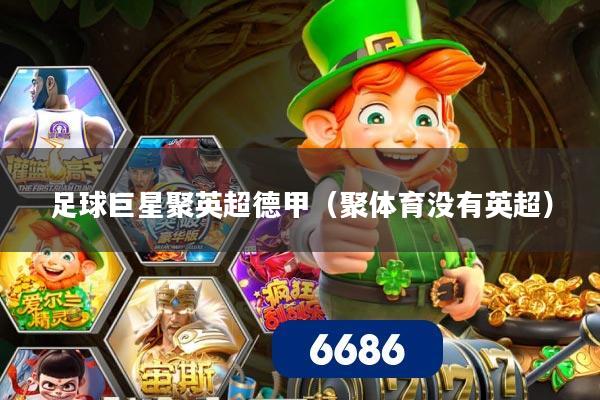 足球巨星聚英超德甲（聚体育没有英超）