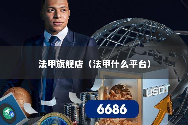 法甲旗舰店(法甲什么平台)